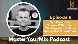MasterYourMix Podcast Episode 8: Dan Broadbeck (Dolores O’Riordan, Ivory Hours, The Ghandarvas)