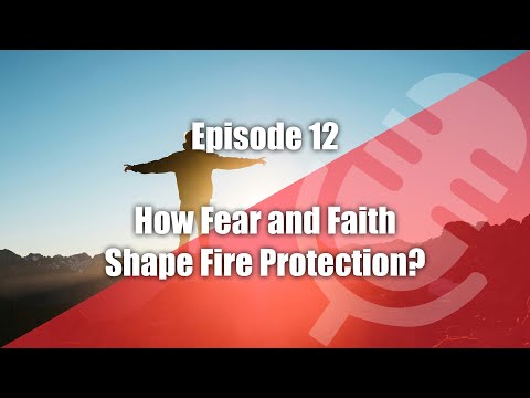 Podcast. Episode 12: How Fear and Faith Shape Fire Protection?