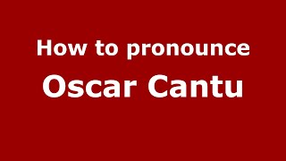 How to pronounce Oscar Cantu
