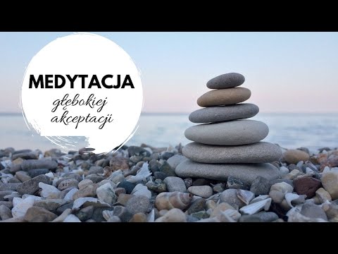 MEDYTACJA GŁĘBOKIEJ AKCEPTACJI. Medytacja do 10 min.