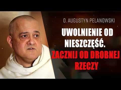o. Augustyn Pelanowski. Uwolnienie od nieszczęść. Zacznij od drobnej rzeczy.