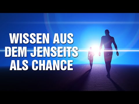 Wissen aus dem Jenseits als Chance - Erkenne wer Du wirklich bist und finde ins Glück!