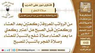 هل الرواتب ركعتين بعد العشاء وركعتين قبل الصبح تعتبر كصلاة شفع؟الشيخ عبدالله الغديان image