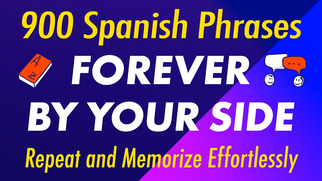 900 Spanish Phrases Forever by Your Side: Repeat and Memorize Effortlessly