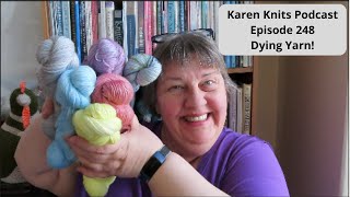 The Karen Knits Podcast | Episode 248 | Dying Yarn!