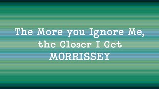 Morrissey - The more you ignore me, the closer I get (Lyrics)
