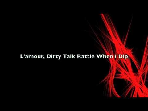 L'amour, Dirty Talk Rattle When I Dip