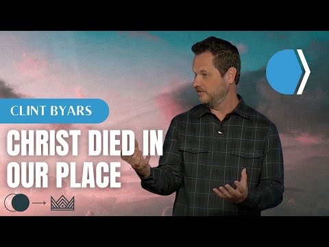 Christ Died in Our Place (#1 in Death, Burial, and Resurrection) - Clint Byars