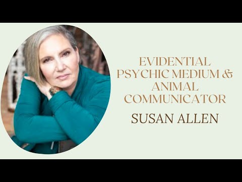 SUSAN ALLEN: A CONVERSATION WITH AN EVIDENTIAL PSYCHIC MEDIUM AND ANIMAL COMMUNICATOR