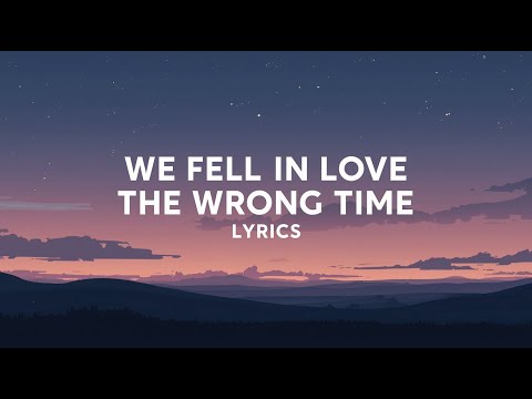 We Fell in Love at the Wrong Time ( Lyrics )