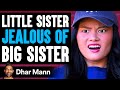 Little Sister JEALOUS Of BIG SISTER What Happens Is Shocking Dhar Mann