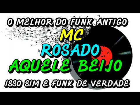 FUNK ANTIGO : MC ROSADO - AQUELE BEIJO