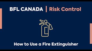BFL CANADA | Risk Control - How to Use a Fire Extinguisher