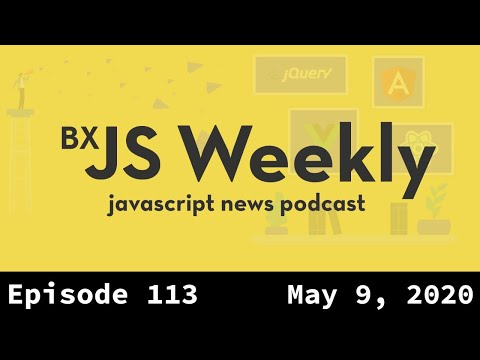 BxJS Weekly Ep. 113 - May 9, 2020 (javascript news podcast)