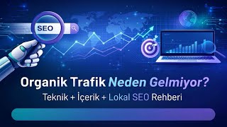 Organik Trafik Neden Gelmiyor? Teknik + İçerik + Lokal SEO Rehberi