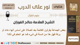 صورة ماحكم قراءة الفاتحة بعد الصلاة وحكم قرائتها على أرواح الأموات؟ الشيخ الفوزان - مشروع كبار العلماء