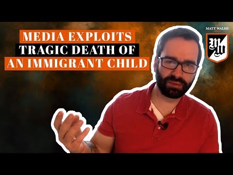 The Media Exploits The Tragic Death Of An Immigrant Child | The Matt Walsh Show Ep. 162