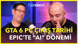 GTA 6 PC’YE NE ZAMAN GELİYOR? - EPIC’TE YAPAY ZEKA DÖNEMİ | GündemOS Oyun Haberl