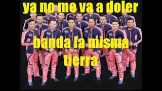 (LETRA) YA NO ME VA A DOLER - BANDA LA MISMA TIERRA