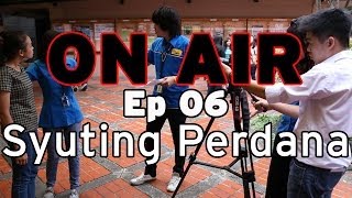 ON AIR Eps. 6 – Syuting Perdana