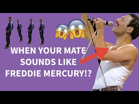 When your mate sounds like Freddie Mercury!