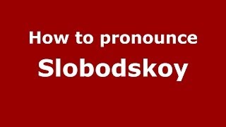 How to pronounce Slobodskoy