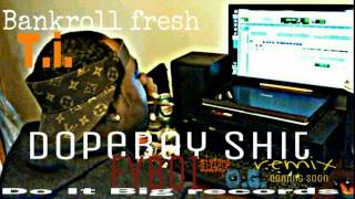 Bankroll Fresh T.i. Fyboi-Dopeboy Shit (remix)