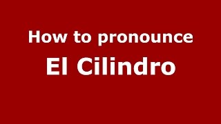 How to pronounce El Cilindro