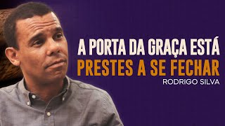 Rodrigo Silva | A PORTA DA GRAÇA ESTÁ PRESTES A SE FECHAR