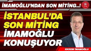 İmamoğlu İstanbulda Son Mitinginde Konuşuyor /