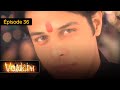 Vaidehi A Woman S Fight For Her Freedom EP 36