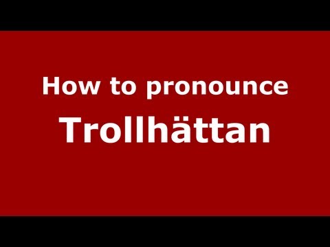 How to Pronounce Trollhättan - PronounceNames.com
