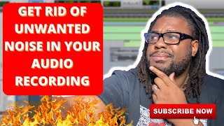 HOW TO GET RID OF UNWANTED NOISE IN YOUR AUDIO RECORDING