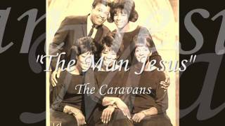 &quot;The Man Jesus&quot; - The Caravans feat, Albertina Walker
