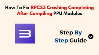 How To Fix RPCS3 Crashing Completing After Compiling PPU Modules