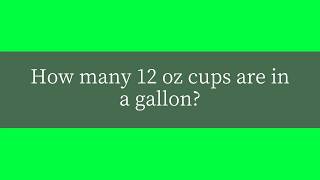 How many 12 oz cups are in a gallon?
