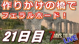 作りかけの橋でフェラルホードな21日目！ - 7Days to Die α16 - LIVE 21日目