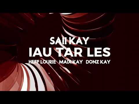 Saii Kay - Iau Tar Les (ft. Heff Lourie, Maix Kay & Donz Kay)