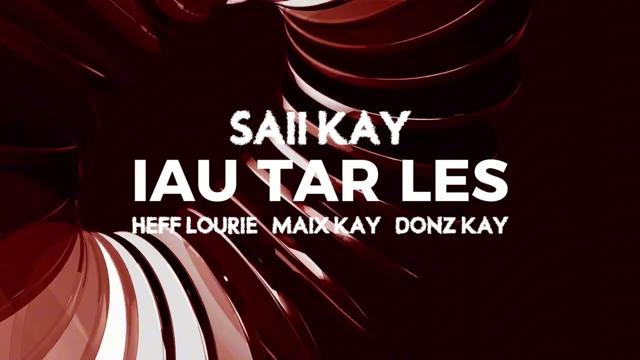 Saii Kay - Iau Tar Les (ft. Heff Lourie, Maix Kay & Donz Kay)