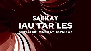 Saii Kay - Iau Tar Les (ft. Heff Lourie, Maix Kay & Donz Kay)