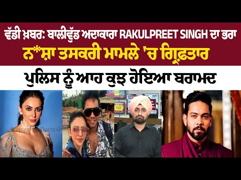 ਵੱਡੀ ਖ਼ਬਰ: ਬਾਲੀਵੁੱਡ ਅਦਾਕਾਰਾ Rakulpreet Singh ਦਾ ਭਰਾ ਨ*ਸ਼ਾ ਤਸਕਰੀ ਮਾਮਲੇ 'ਚ ਗ੍ਰਿਫ਼ਤਾਰ | Rozana Spokesman