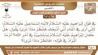 [18 /641] في قول إبراهيم لإسماعيل {إني أرى في المنام أني أذبحك..) هل كان يستشيره؟ الشيخ صالح الفوزان image