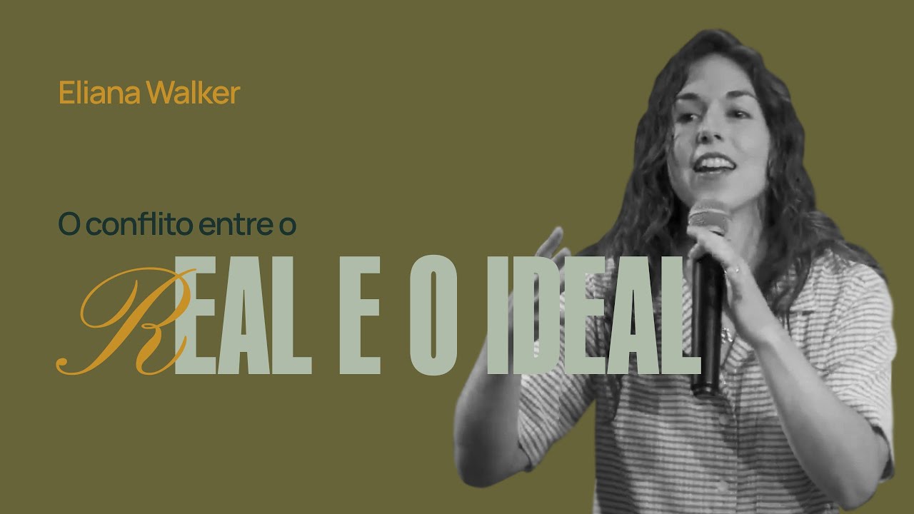 O CONFLITO ENTRE O REAL E O IDEAL - Eliana Walker