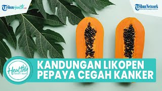 Fakta Kandungan Likopen dalam Pepaya Bisa Cegah Risiko Kanker, Inilah Sederet Manfaat untuk Tubuh