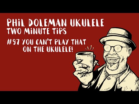 Two Minute Tips For Ukulele: #97 You Can't Play That on the Ukulele!