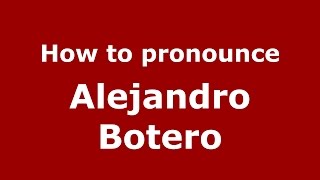 How to pronounce Alejandro Botero