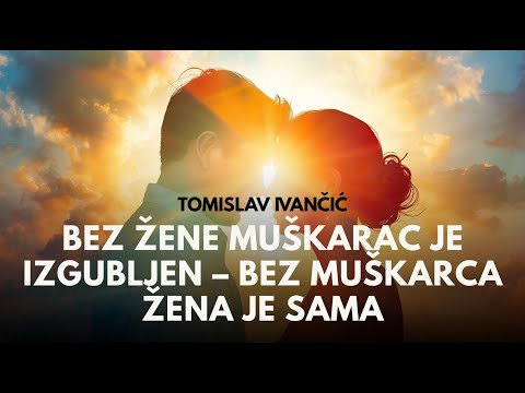 Tomislav Ivančić - Bez žene muškarac je izgubljen – bez muškarca žena je sama