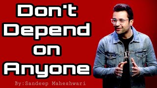 Dont Depend on Anyone By Sandeep Maheshwari
