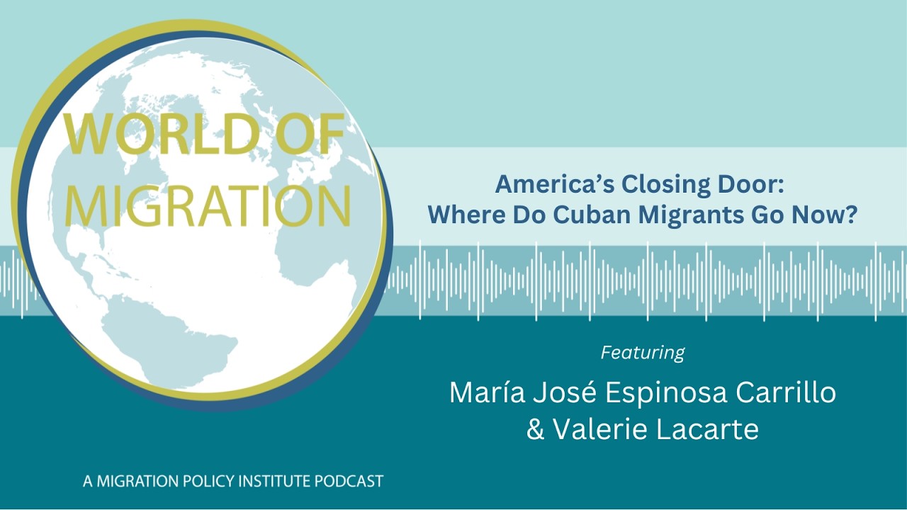 America’s Closing Door: Where Do Cuban Migrants Go Now? | World of Migration