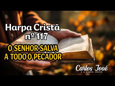 O SENHOR SALVA TODO O PECADOR - Harpa Cristã nº 117 - CARLOS JOSÉ